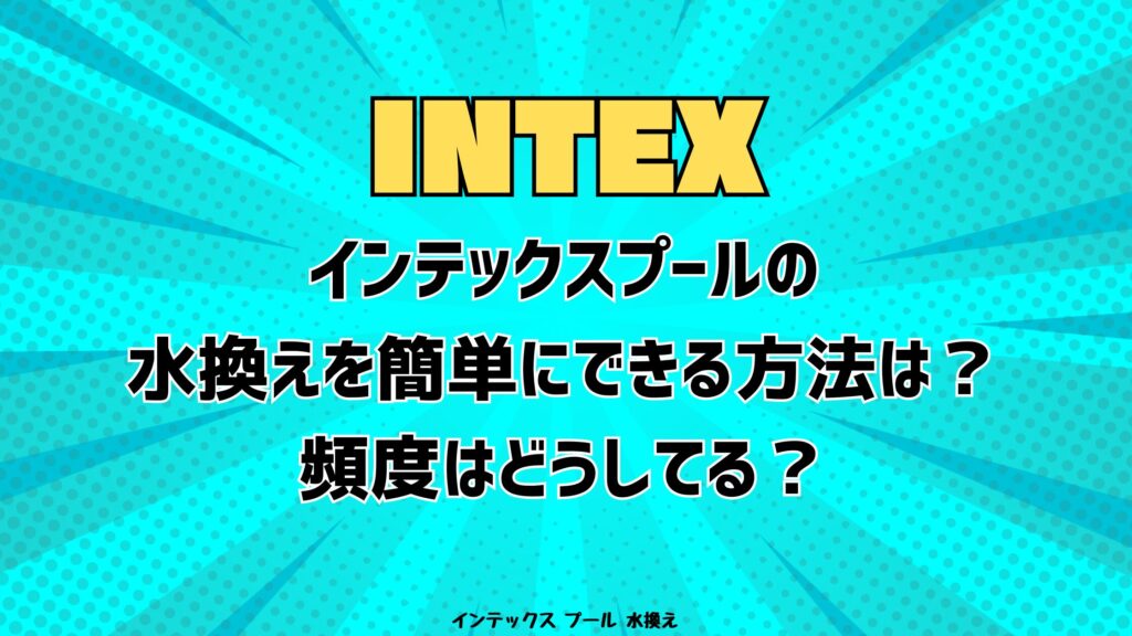 インテックスプールの簡単にできる方法は？水換え頻度はどうしてる？