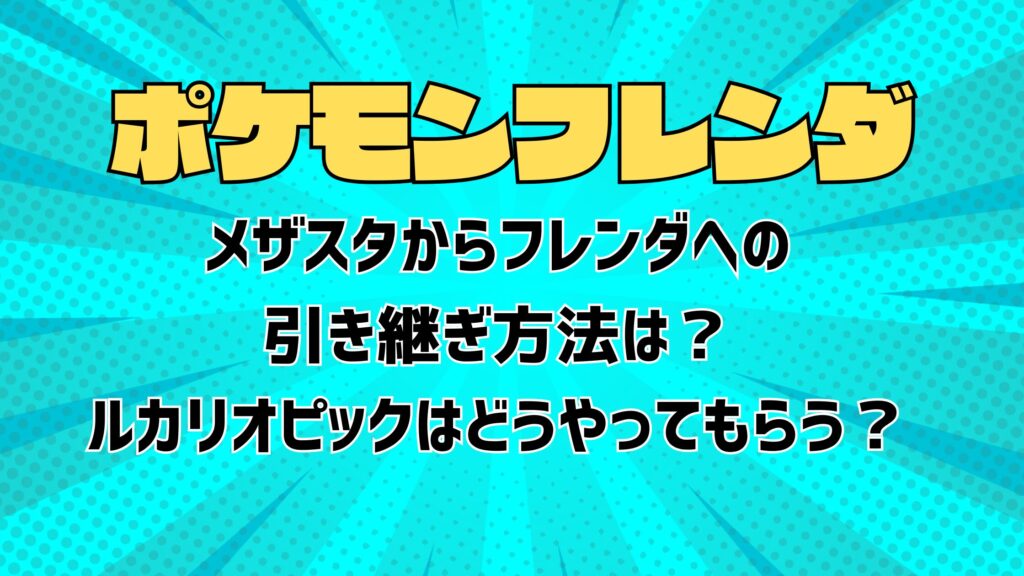 メザスタからフレンダへの引き継ぎ方法は？ルカリオピックはどうやってもらう？